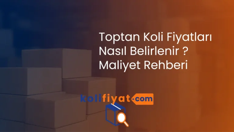 toptan koli fiyatları ve maliyet analizi rehberi